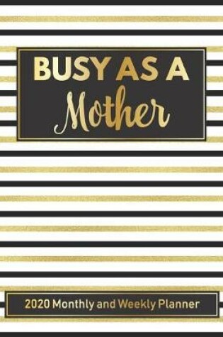 Cover of Busy As A Mother 2020 Weekly and Monthly Planner