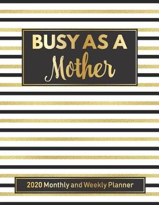 Book cover for Busy As A Mother 2020 Weekly and Monthly Planner