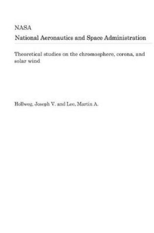 Cover of Theoretical Studies on the Chromosphere, Corona, and Solar Wind