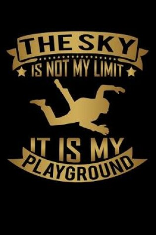 Cover of The Sky Is Not My Limit It Is My Playground
