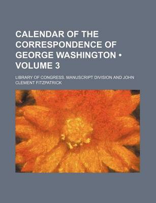 Book cover for Calendar of the Correspondence of George Washington (Volume 3)