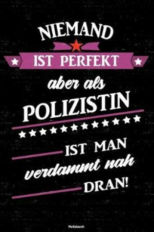 Cover of Niemand ist perfekt aber als Polizistin ist man verdammt nah dran! Notizbuch