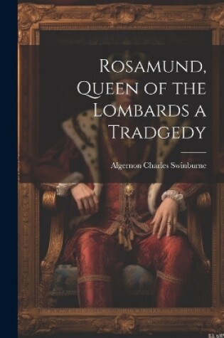 Cover of Rosamund, Queen of the Lombards a Tradgedy
