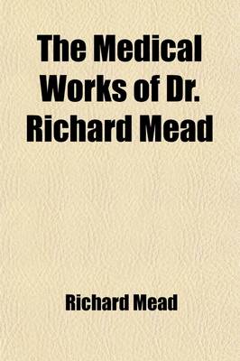 Book cover for The Medical Works of Dr. Richard Mead