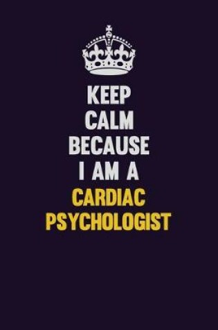 Cover of Keep Calm Because I Am A Cardiac Psychologist