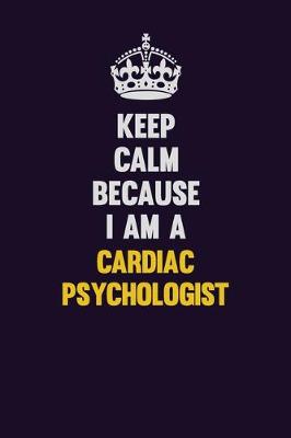 Book cover for Keep Calm Because I Am A Cardiac Psychologist