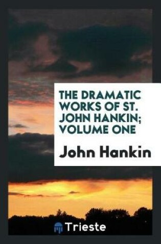 Cover of The Dramatic Works of St. John Hankin; Volume One