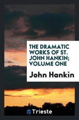 Book cover for The Dramatic Works of St. John Hankin; Volume One