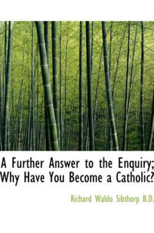 Cover of A Further Answer to the Enquiry; Why Have You Become a Catholic?