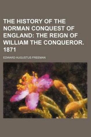 Cover of The History of the Norman Conquest of England; The Reign of William the Conqueror. 1871