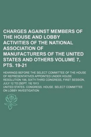 Cover of Charges Against Members of the House and Lobby Activities of the National Association of Manufacturers of the United States and Others Volume 7, Pts. 19-21; Hearings Before the Select Committee of the House of Representatives Appointed Under House Resolut