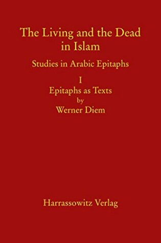 Cover of The Living and the Dead in Islam - Studies in Arabic Epitaphs