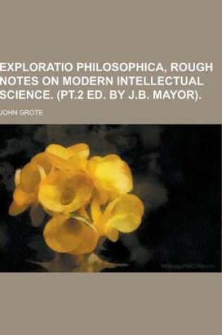 Cover of Exploratio Philosophica, Rough Notes on Modern Intellectual Science. (PT.2 Ed. by J.B. Mayor)