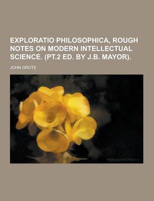 Book cover for Exploratio Philosophica, Rough Notes on Modern Intellectual Science. (PT.2 Ed. by J.B. Mayor)