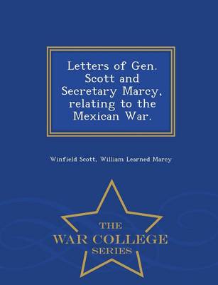 Book cover for Letters of Gen. Scott and Secretary Marcy, Relating to the Mexican War. - War College Series