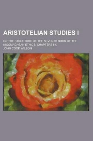 Cover of Aristotelian Studies I; On the Structure of the Seventh Book of the Nicomachean Ethics, Chapters I-X