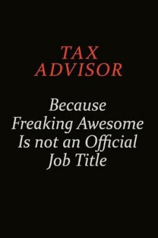 Cover of Tax Advisor Because Freaking Awesome Is Not An Official Job Title