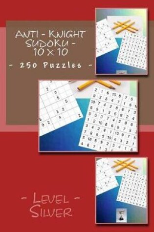 Cover of Anti - Knight Sudoku - 10 X 10 - 250 Puzzles - Level - Silver