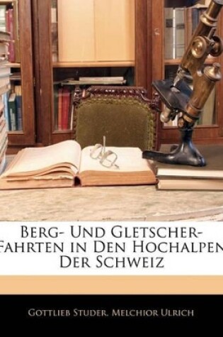 Cover of Berg- Und Gletscher-Fahrten in Den Hochalpen Der Schweiz