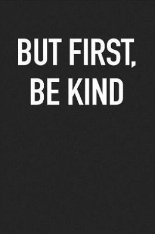 Cover of But First Be Kind