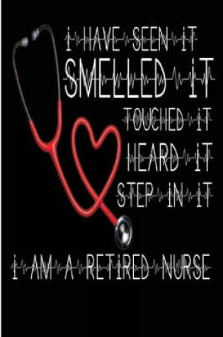 Cover of I Have Seen It Smelled It Touched It Heard it Step In It I Am a Retired Nurse