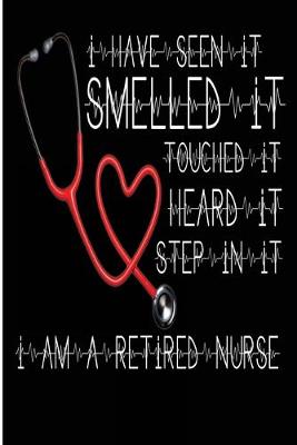 Book cover for I Have Seen It Smelled It Touched It Heard it Step In It I Am a Retired Nurse