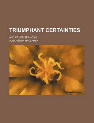 Book cover for Triumphant Certainties; And Other Sermons