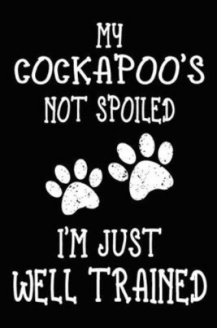 Cover of My Cockapoo's Not Spoiled I'm Just Well Trained