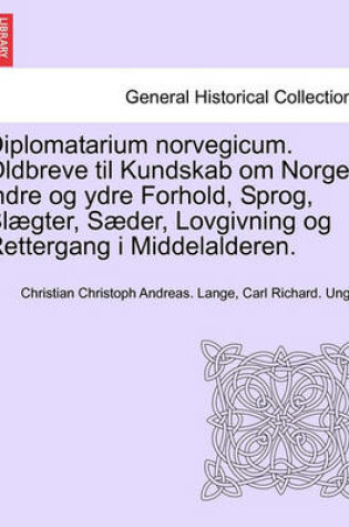 Cover of Diplomatarium Norvegicum. Oldbreve Til Kundskab Om Norges Indre Og Ydre Forhold, Sprog, Slaegter, Saeder, Lovgivning Og Rettergang I Middelalderen. Tolvte Samling