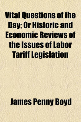 Book cover for Vital Questions of the Day; Or Historic and Economic Reviews of the Issues of Labor Tariff Legislation