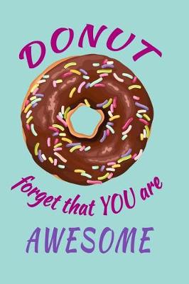 Book cover for Donut Forget That You Are Awesome Undated Journal for the Ambitiously Non Ambitious Writers, List Makers & Drawers, Write Your Way Through Our Creative Journals, Planners & Notebooks