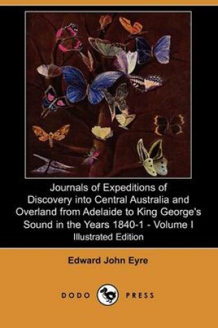 Cover of Journals of Expeditions of Discovery Into Central Australia and Overland from Adelaide to King George's Sound in the Years 1840-1 - Volume I (Illustra