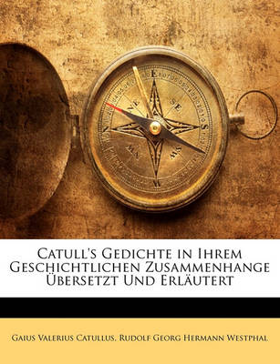 Book cover for Catull's Gedichte in Ihrem Geschichtlichen Zusammenhange UEbersetzt Und Erlautert