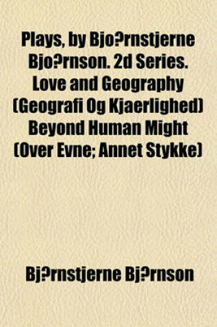 Cover of Plays, by Bjo Rnstjerne Bjo Rnson. 2D Series. Love and Geography (Geografi Og Kjaerlighed) Beyond Human Might (Over Evne; Annet Stykke)