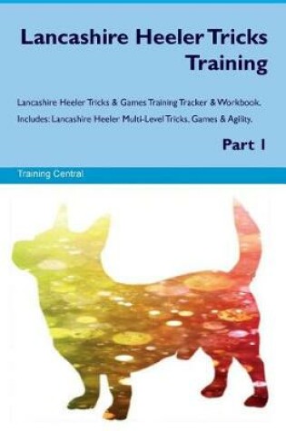 Cover of Lancashire Heeler Tricks Training Lancashire Heeler Tricks & Games Training Tracker & Workbook. Includes