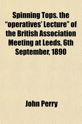 Book cover for Spinning Tops. the Operatives' Lecture of the British Association Meeting at Leeds, 6th September, 1890