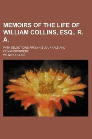Cover of Memoirs of the Life of William Collins, Esq., R. A. (Volume 1); With Selections from His Journals and Correspondene