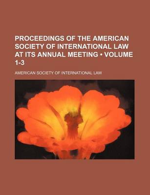 Book cover for Proceedings of the American Society of International Law at Its Annual Meeting (Volume 1-3)