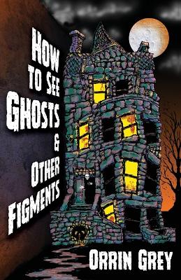 Book cover for How to See Ghosts & Other Figments