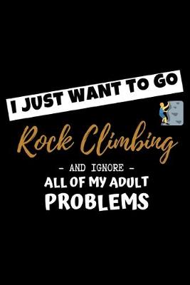 Book cover for I Just Want To Go Rock Climbing And Ignore All Of My Adult Problems