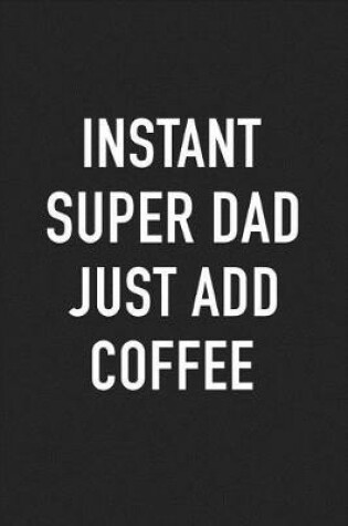 Cover of Instant Super Dad Just Add Coffee