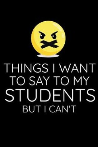 Cover of Things I Want To Say To My Student But I Can't