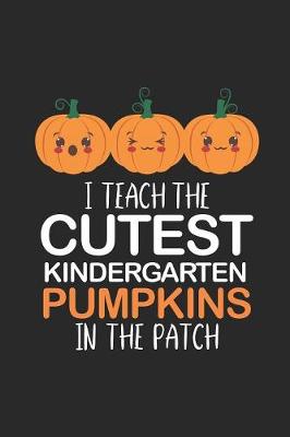 Book cover for I Teach The Cutest Kindergarten Pumpkins In The Patch