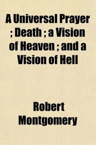 Cover of A Universal Prayer; Death a Vision of Heaven and a Vision of Hell