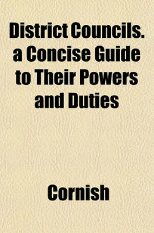 Cover of District Councils. a Concise Guide to Their Powers and Duties