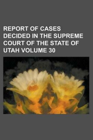 Cover of Report of Cases Decided in the Supreme Court of the State of Utah Volume 30