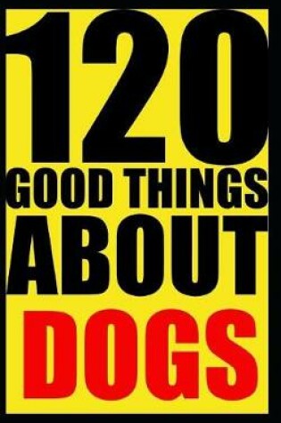 Cover of 120 good things about dogs