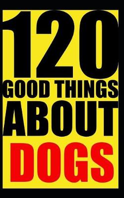 Book cover for 120 good things about dogs