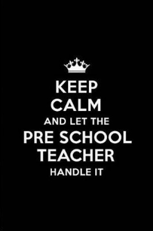 Cover of Keep Calm and Let the Pre School Teacher Handle It