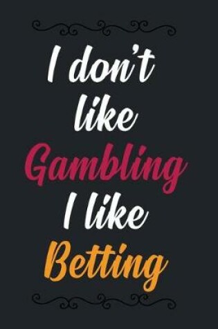 Cover of I don't like Gambling I like Betting
